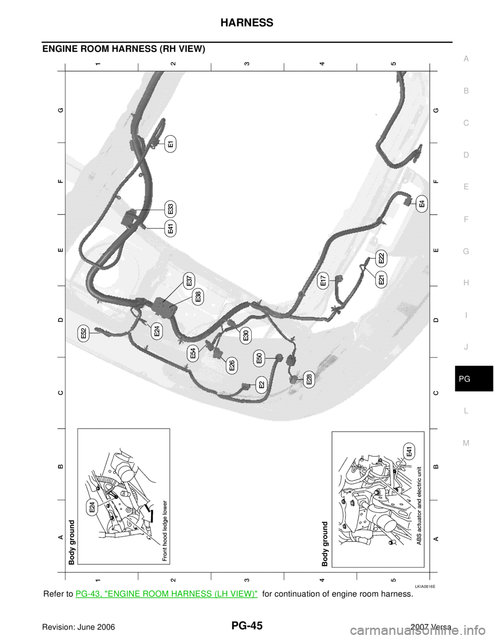 NISSAN TIIDA 2007 Service Repair Manual HARNESS
PG-45
C
D
E
F
G
H
I
J
L
MA
B
PG
Revision: June 20062007 Versa
ENGINE ROOM HARNESS (RH VIEW)
Refer to PG-43, "ENGINE ROOM HARNESS (LH VIEW)" for continuation of engine room harness.
LKIA0816E NISSAN TIIDA 2007 Service Repair Manual HARNESS
PG-45
C
D
E
F
G
H
I
J
L
MA
B
PG
Revision: June 20062007 Versa
ENGINE ROOM HARNESS (RH VIEW)
Refer to PG-43, "ENGINE ROOM HARNESS (LH VIEW)" for continuation of engine room harness.
LKIA0816E