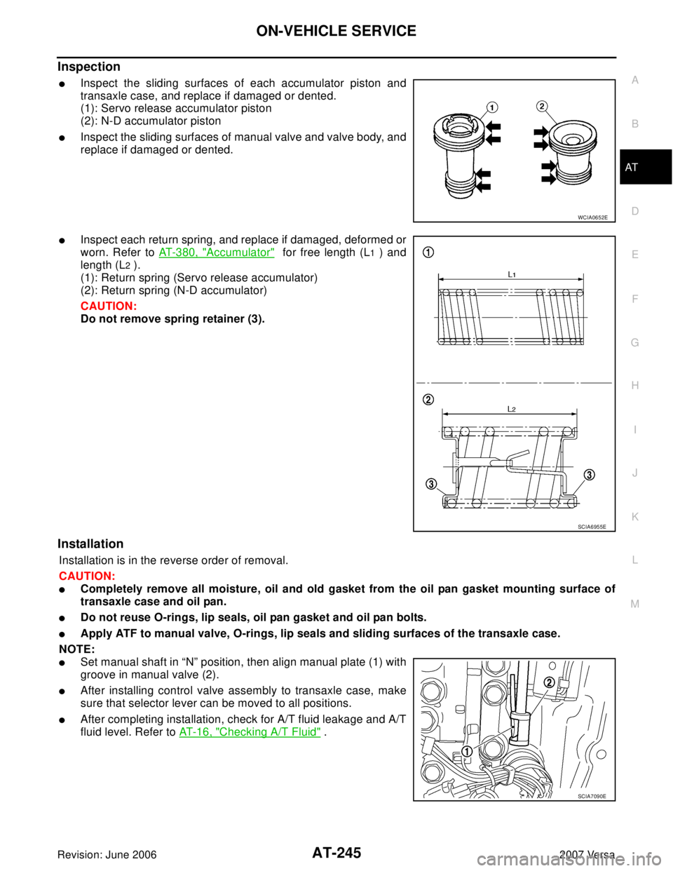 NISSAN TIIDA 2007  Service Repair Manual ON-VEHICLE SERVICE
AT-245
D
E
F
G
H
I
J
K
L
MA
B
AT
Revision: June 20062007 Versa
Inspection
Inspect the sliding surfaces of each accumulator piston and
transaxle case, and replace if damaged or dent