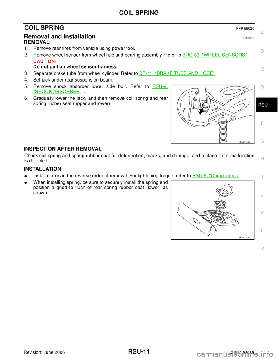 NISSAN TIIDA 2007  Service Repair Manual COIL SPRING
RSU-11
C
D
F
G
H
I
J
K
L
MA
B
RSU
Revision: June 20062007 Versa
COIL SPRINGPFP:55020
Removal and InstallationEES002D1
REMOVAL
1. Remove rear tires from vehicle using power tool.
2. Remove 