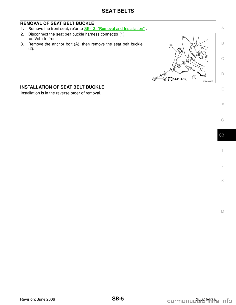 NISSAN TIIDA 2007  Service Repair Manual SEAT BELTS
SB-5
C
D
E
F
G
I
J
K
L
MA
B
SB
Revision: June 20062007 Versa
REMOVAL OF SEAT BELT BUCKLE
1. Remove the front seat, refer to SE-12, "Removal and Installation" .
2. Disconnect the seat belt b