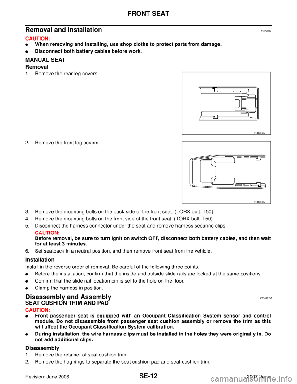 NISSAN TIIDA 2007  Service Repair Manual SE-12
FRONT SEAT
Revision: June 20062007 Versa
Removal and InstallationEIS0097L
CAUTION:
When removing and installing, use shop cloths to protect parts from damage.
Disconnect both battery cables be