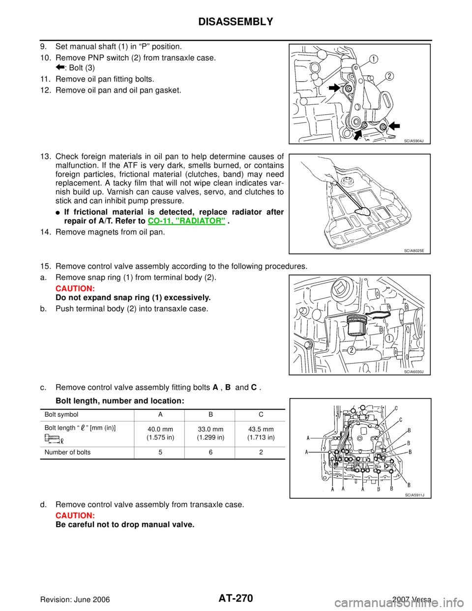 NISSAN TIIDA 2007  Service Repair Manual AT-270
DISASSEMBLY
Revision: June 20062007 Versa
9. Set manual shaft (1) in “P” position.
10. Remove PNP switch (2) from transaxle case.
: Bolt (3)
11. Remove oil pan fitting bolts.
12. Remove oil