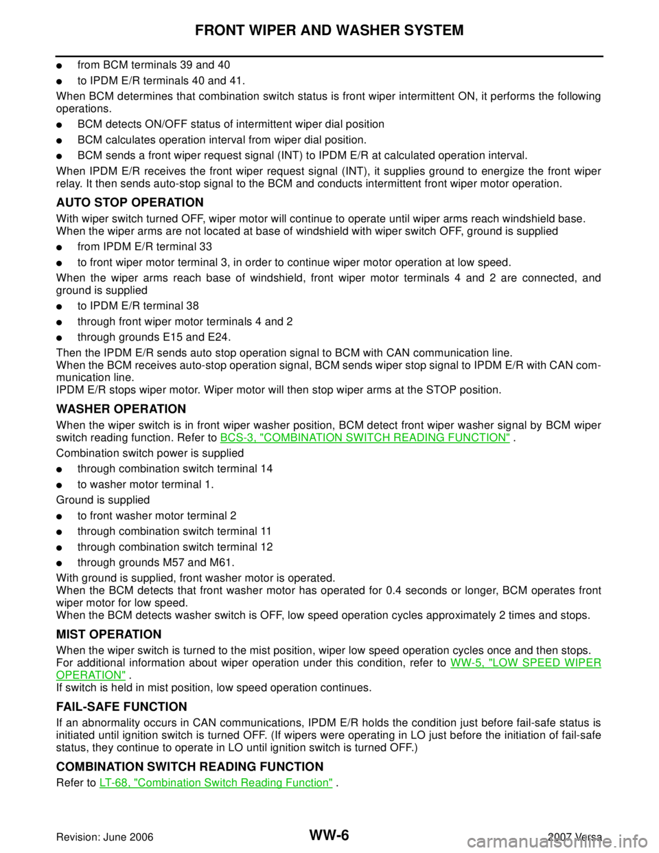 NISSAN TIIDA 2007  Service Repair Manual WW-6
FRONT WIPER AND WASHER SYSTEM
Revision: June 20062007 Versa
from BCM terminals 39 and 40
to IPDM E/R terminals 40 and 41.
When BCM determines that combination switch status is front wiper inter