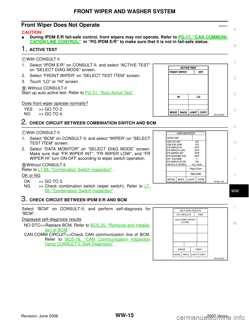 NISSAN TIIDA 2007  Service Repair Manual FRONT WIPER AND WASHER SYSTEM
WW-15
C
D
E
F
G
H
I
J
L
MA
B
WW
Revision: June 20062007 Versa
Front Wiper Does Not OperateEKS00I1T
CAUTION:
During IPDM E/R fail-safe control, front wipers may not opera