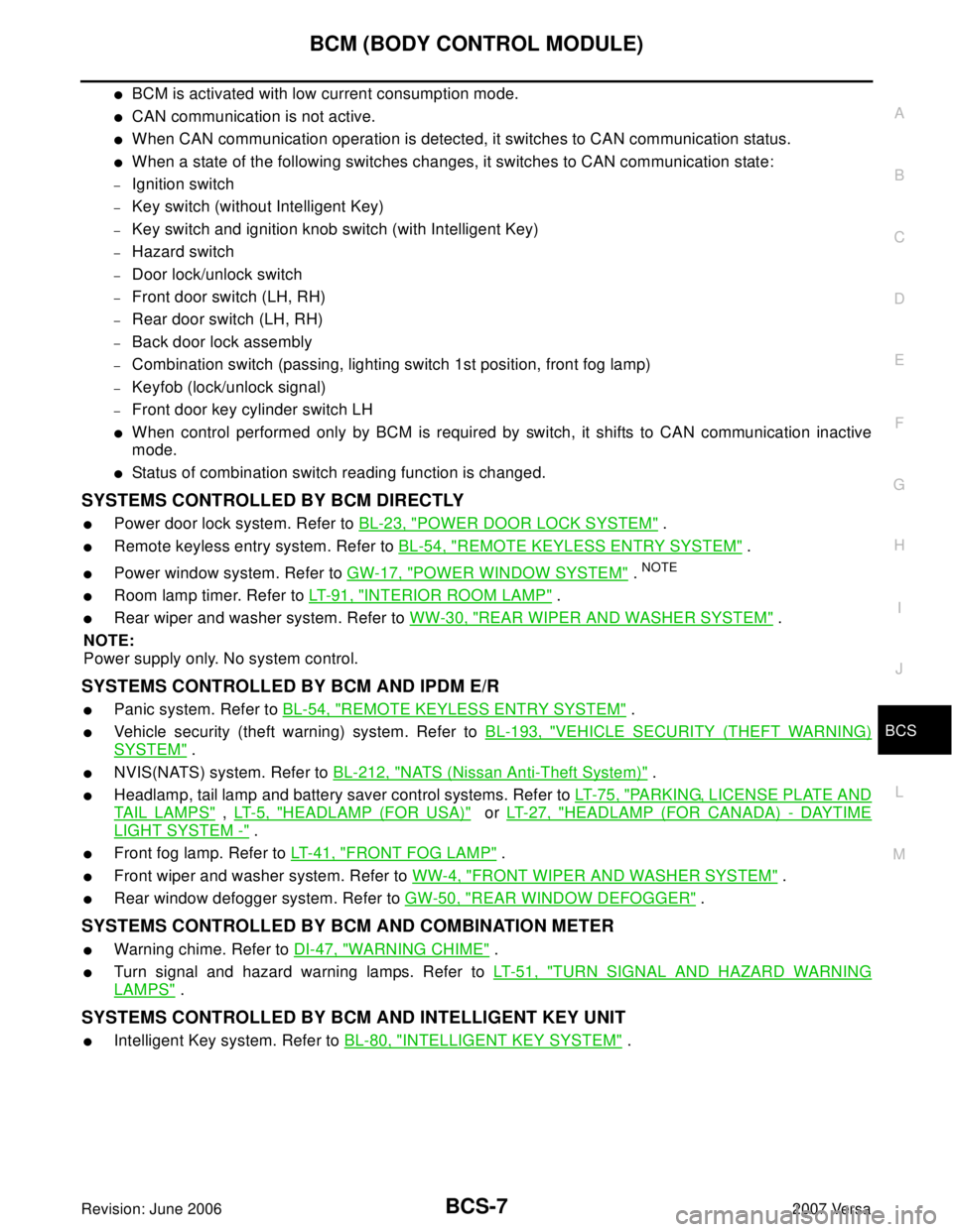 NISSAN TIIDA 2007  Service Repair Manual BCM (BODY CONTROL MODULE)
BCS-7
C
D
E
F
G
H
I
J
L
MA
B
BCS
Revision: June 20062007 Versa
BCM is activated with low current consumption mode.
CAN communication is not active.
When CAN communication 