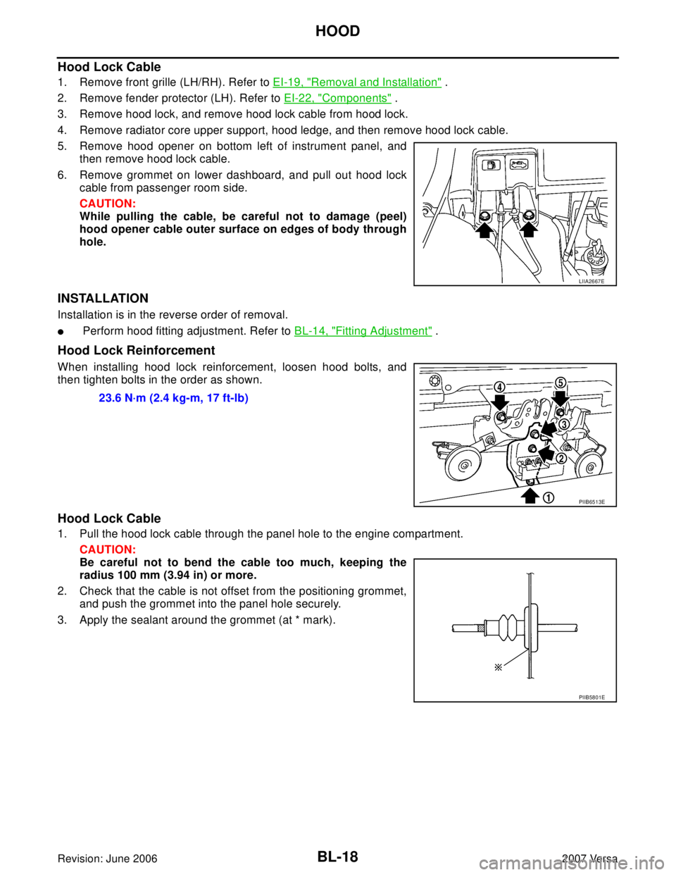 NISSAN TIIDA 2007  Service Repair Manual BL-18
HOOD
Revision: June 20062007 Versa
Hood Lock Cable
1. Remove front grille (LH/RH). Refer to EI-19, "Removal and Installation" .
2. Remove fender protector (LH). Refer to EI-22, "
Components" .
3