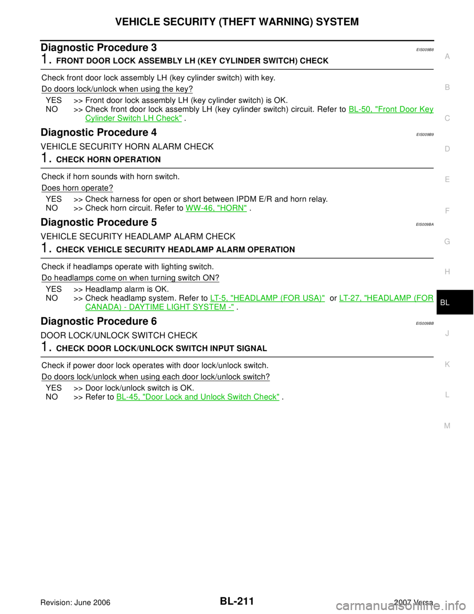 NISSAN TIIDA 2007  Service Repair Manual VEHICLE SECURITY (THEFT WARNING) SYSTEM
BL-211
C
D
E
F
G
H
J
K
L
MA
B
BL
Revision: June 20062007 Versa
Diagnostic Procedure 3EIS009B8
1. FRONT DOOR LOCK ASSEMBLY LH (KEY CYLINDER SWITCH) CHECK
Check f