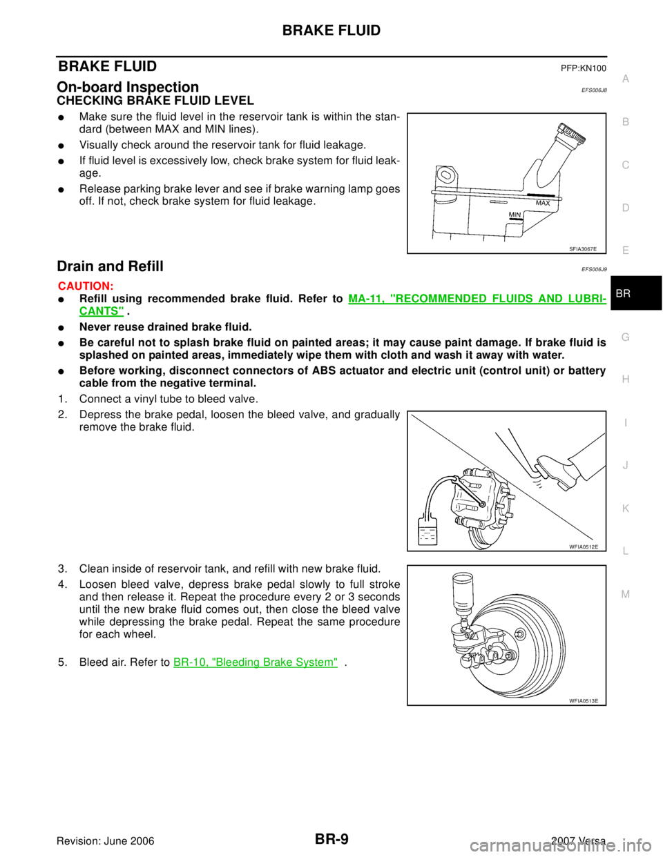NISSAN TIIDA 2007  Service Repair Manual BRAKE FLUID
BR-9
C
D
E
G
H
I
J
K
L
MA
B
BR
Revision: June 20062007 Versa
BRAKE FLUIDPFP:KN100
On-board InspectionEFS006J8
CHECKING BRAKE FLUID LEVEL
Make sure the fluid level in the reservoir tank is