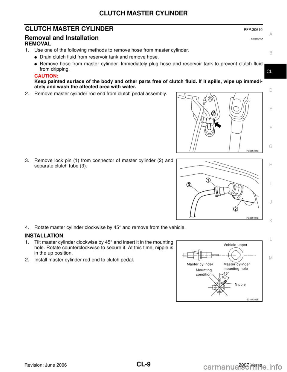 NISSAN TIIDA 2007  Service Repair Manual CLUTCH MASTER CYLINDER
CL-9
D
E
F
G
H
I
J
K
L
MA
B
CL
Revision: June 20062007 Versa
CLUTCH MASTER CYLINDERPFP:30610
Removal and InstallationECS00FSZ
REMOVAL
1. Use one of the following methods to remo