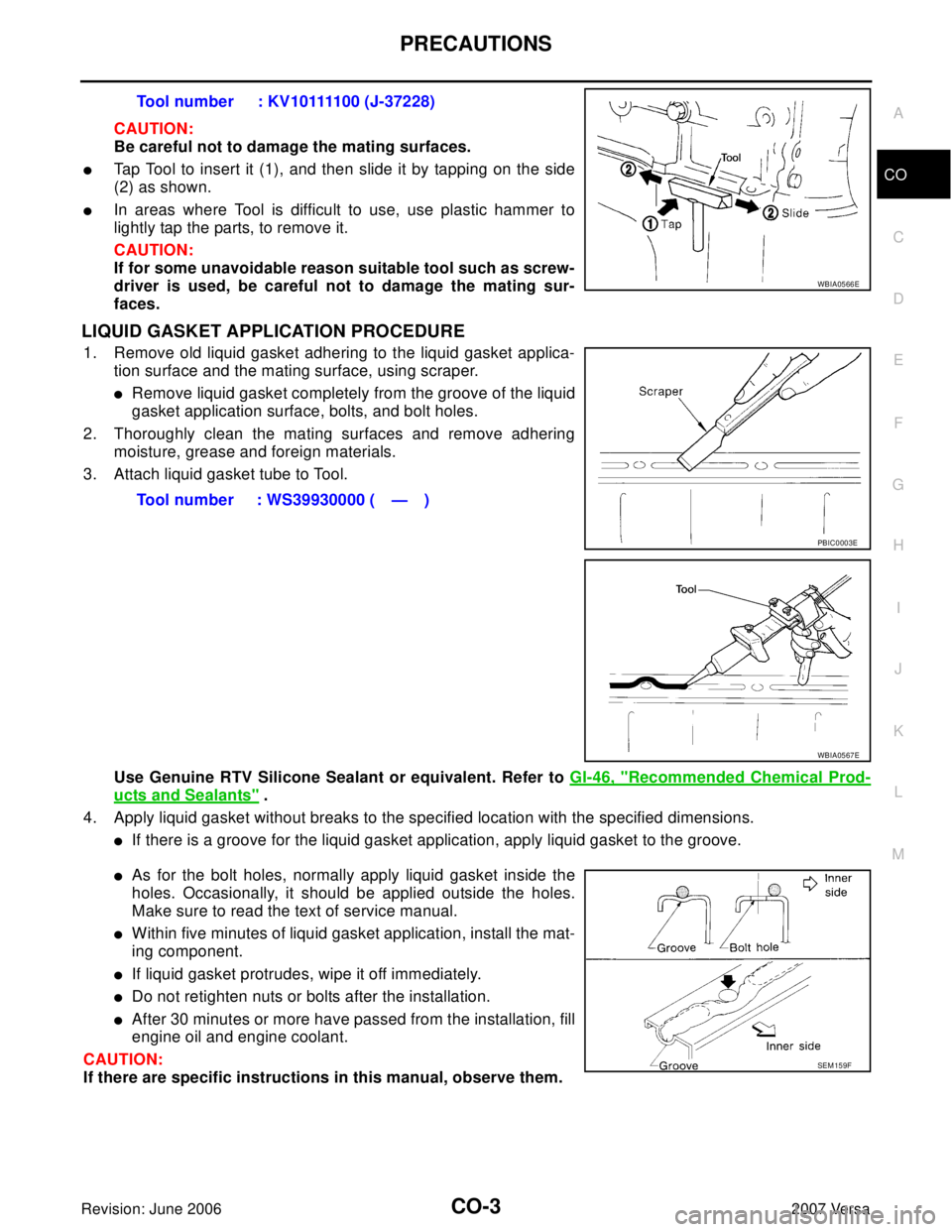 NISSAN TIIDA 2007  Service Repair Manual PRECAUTIONS
CO-3
C
D
E
F
G
H
I
J
K
L
MA
CO
Revision: June 20062007 Versa
CAUTION:
Be careful not to damage the mating surfaces.
Tap Tool to insert it (1), and then slide it by tapping on the side
(2)