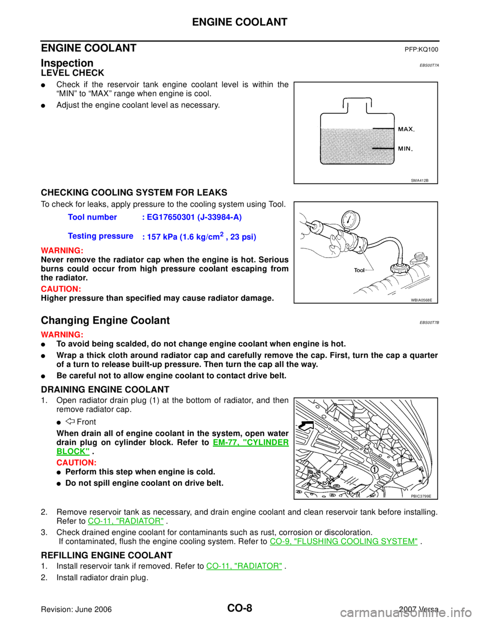 NISSAN TIIDA 2007  Service Repair Manual CO-8Revision: June 2006
ENGINE COOLANT
2007 Versa
ENGINE COOLANTPFP:KQ100
InspectionEBS00T7A
LEVEL CHECK
Check if the reservoir tank engine coolant level is within the
“MIN” to “MAX” range wh