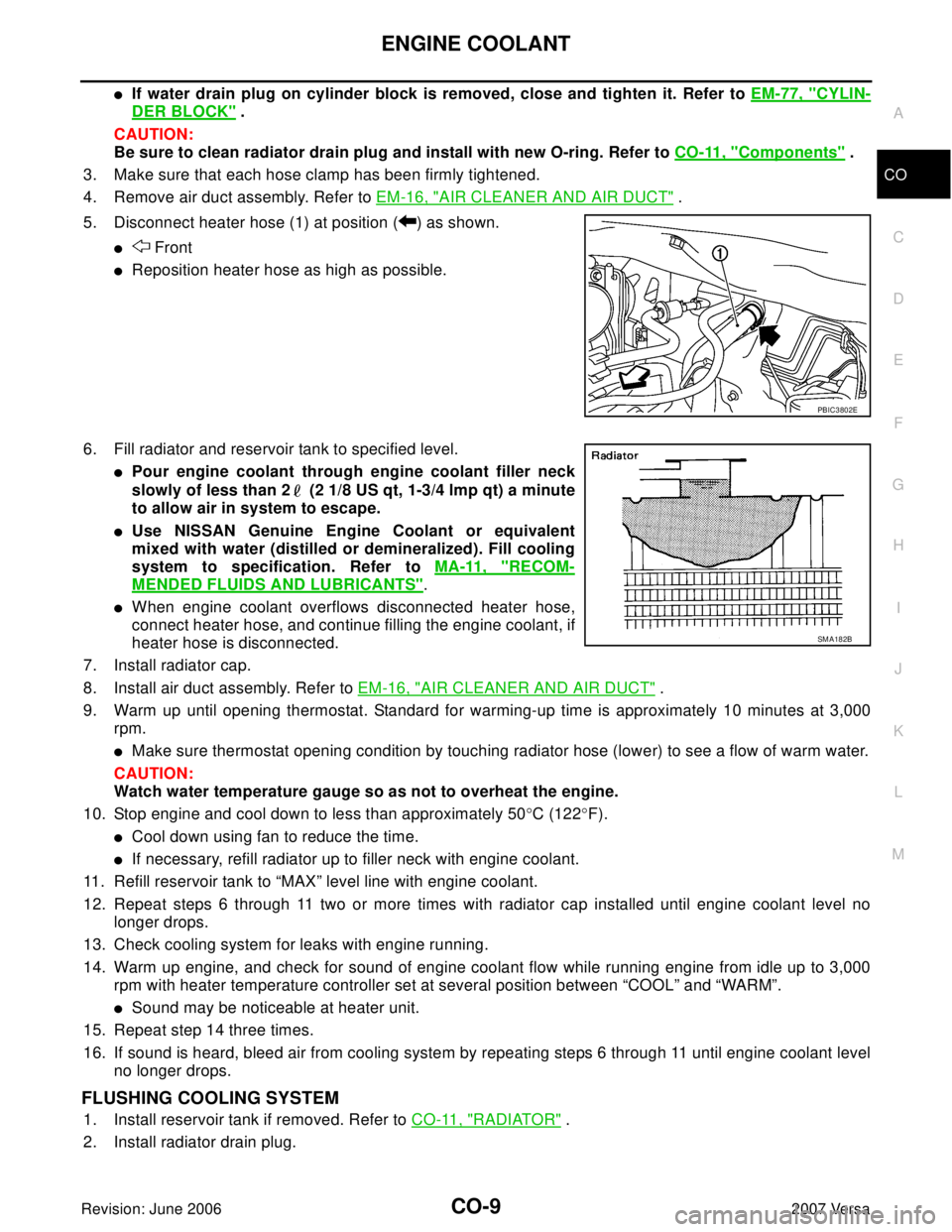 NISSAN TIIDA 2007  Service Repair Manual ENGINE COOLANT
CO-9
C
D
E
F
G
H
I
J
K
L
MA
CO
Revision: June 20062007 Versa
If water drain plug on cylinder block is removed, close and tighten it. Refer to EM-77, "CYLIN-
DER BLOCK" .
CAUTION:
Be su