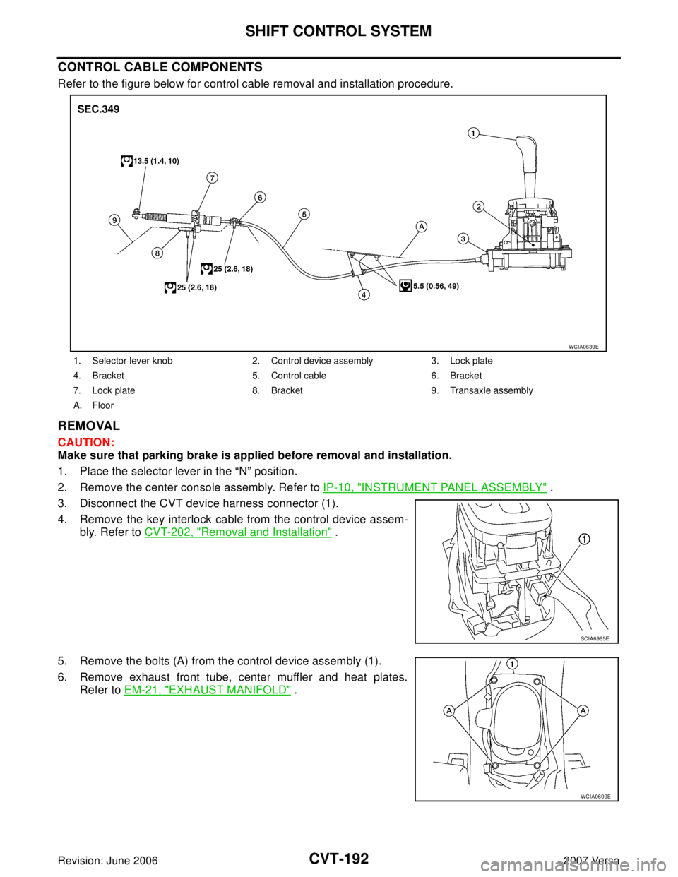 NISSAN VERSA 2006  Workshop  Service Repair Manual CVT-192
SHIFT CONTROL SYSTEM
Revision: June 20062007 Versa
CONTROL CABLE COMPONENTS
Refer to the figure below for control cable removal and installation procedure. 
REMOVAL
CAUTION:
Make sure that par