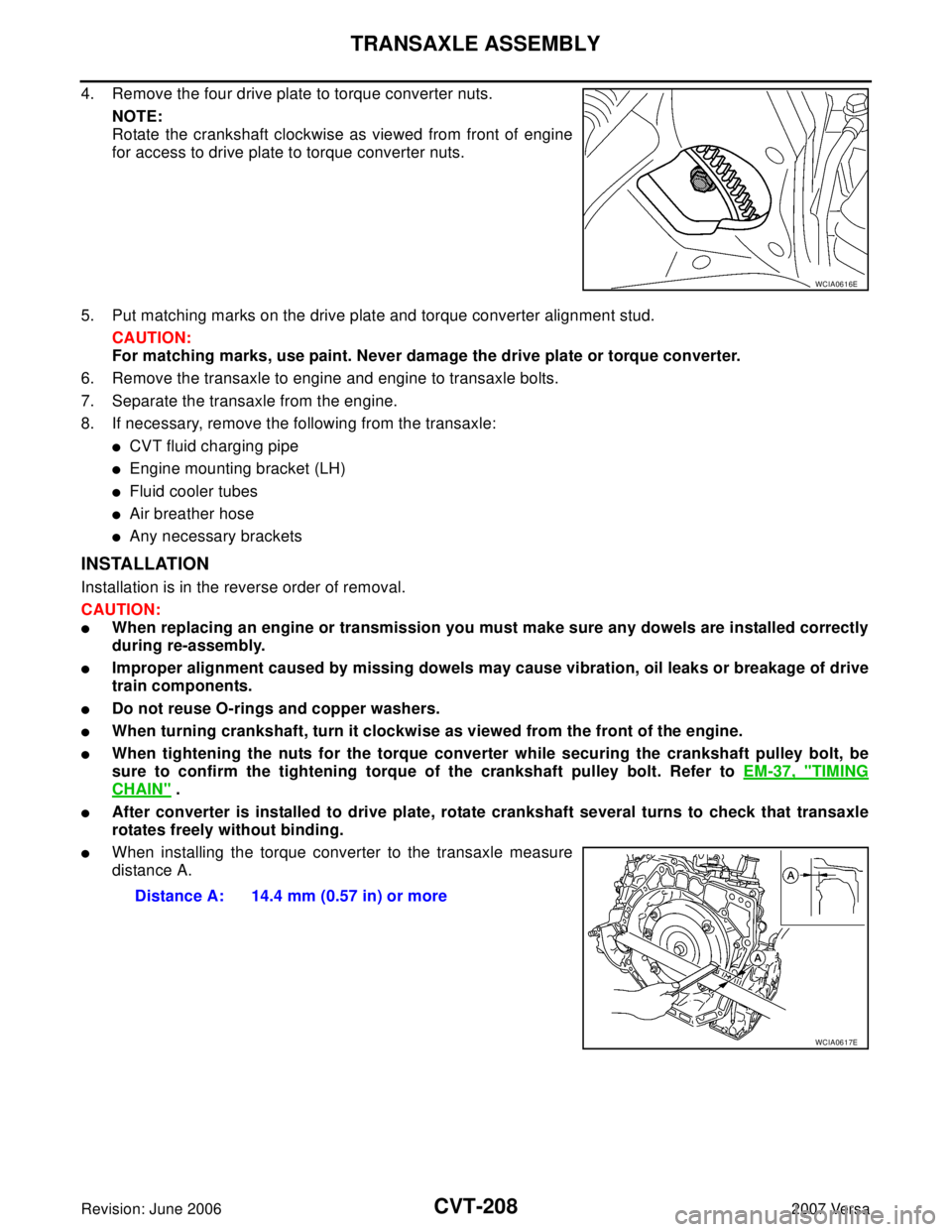 NISSAN VERSA 2006  Workshop  Service Repair Manual CVT-208
TRANSAXLE ASSEMBLY
Revision: June 20062007 Versa
4. Remove the four drive plate to torque converter nuts.
NOTE:
Rotate the crankshaft clockwise as viewed from front of engine
for access to dri