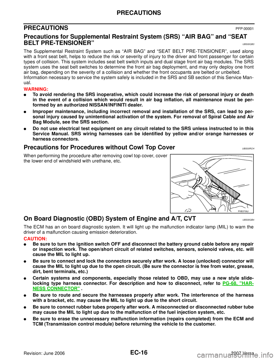 NISSAN VERSA 2006  Workshop  Service Repair Manual EC-16Revision: June 2006
PRECAUTIONS
2007 Versa
PRECAUTIONSPFP:00001
Precautions for Supplemental Restraint System (SRS) “AIR BAG” and “SEAT 
BELT PRE-TENSIONER”
UBS00QB3
The Supplemental Rest