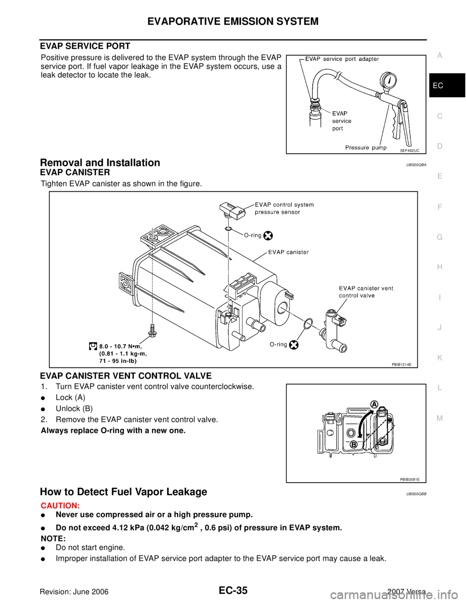 NISSAN VERSA 2006  Workshop  Service Repair Manual EVAPORATIVE EMISSION SYSTEM
EC-35
C
D
E
F
G
H
I
J
K
L
MA
EC
Revision: June 20062007 Versa
EVAP SERVICE PORT
Positive pressure is delivered to the EVAP system through the EVAP
service port. If fuel vap