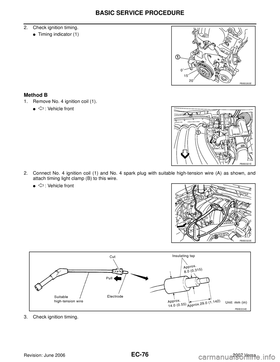 NISSAN VERSA 2006  Workshop  Service Repair Manual EC-76Revision: June 2006
BASIC SERVICE PROCEDURE
2007 Versa
2. Check ignition timing.
Timing indicator (1)
Method B
1. Remove No. 4 ignition coil (1).
 : Vehicle front
2. Connect No. 4 ignition coil