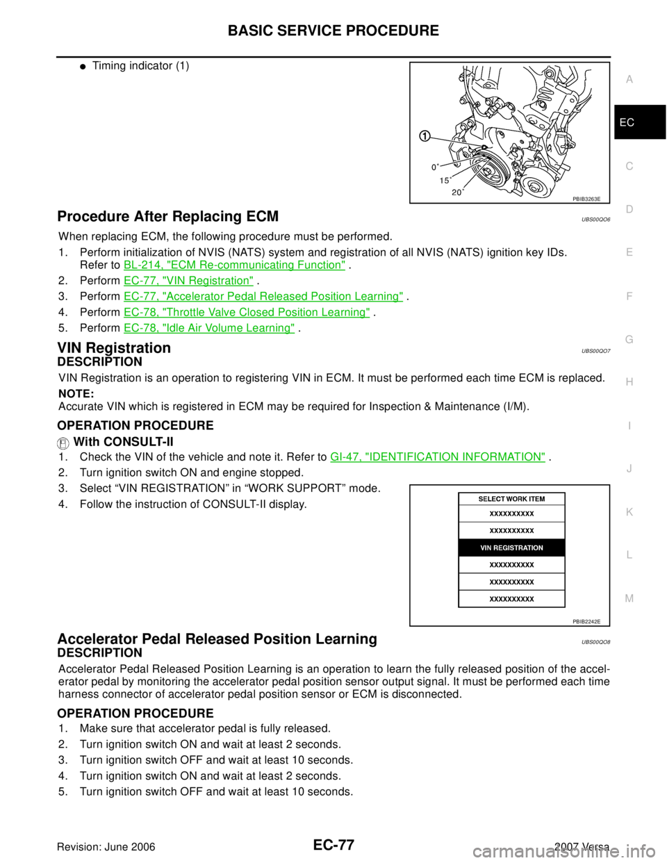 NISSAN VERSA 2006  Workshop  Service Repair Manual BASIC SERVICE PROCEDURE
EC-77
C
D
E
F
G
H
I
J
K
L
MA
EC
Revision: June 20062007 Versa
Timing indicator (1)
Procedure After Replacing ECMUBS00QO6
When replacing ECM, the following procedure must be pe