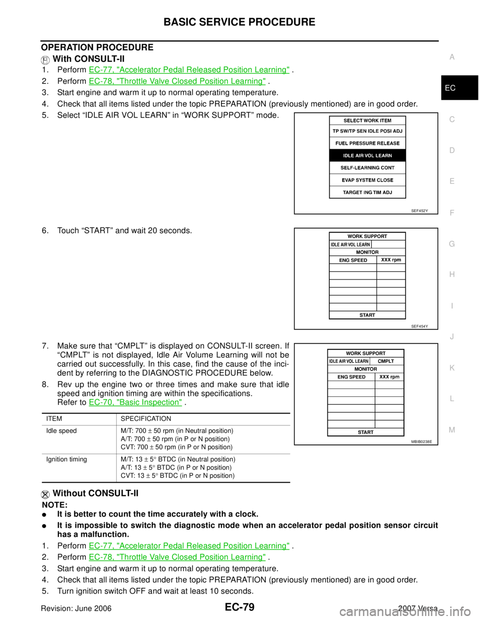 NISSAN VERSA 2006  Workshop  Service Repair Manual BASIC SERVICE PROCEDURE
EC-79
C
D
E
F
G
H
I
J
K
L
MA
EC
Revision: June 20062007 Versa
OPERATION PROCEDURE
 With CONSULT-II
1. Perform EC-77, "Accelerator Pedal Released Position Learning" .
2. Perform