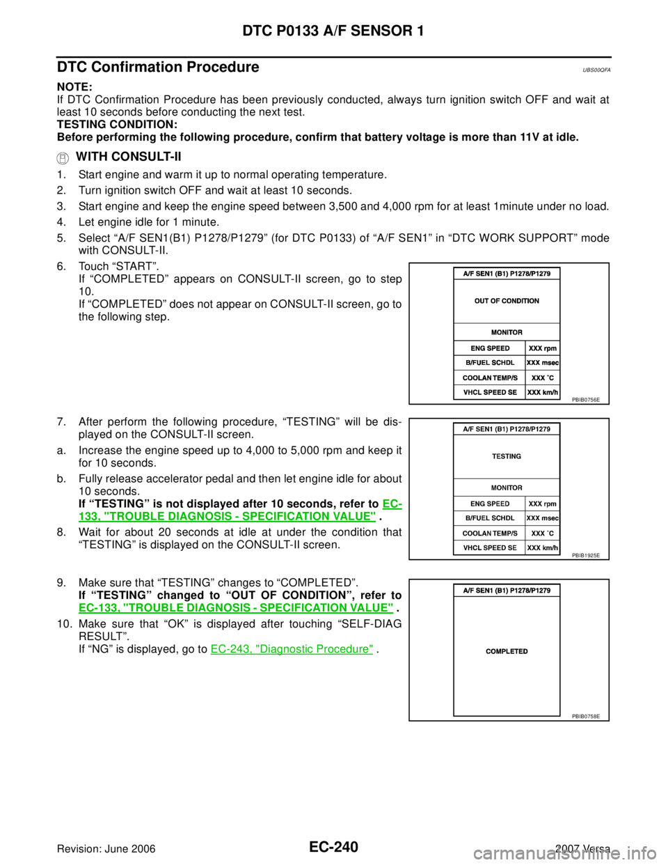NISSAN VERSA 2006  Workshop  Service Repair Manual EC-240Revision: June 2006
DTC P0133 A/F SENSOR 1
2007 Versa
DTC Confirmation ProcedureUBS00QFA
NOTE:
If DTC Confirmation Procedure has been previously conducted, always turn ignition switch OFF and wa