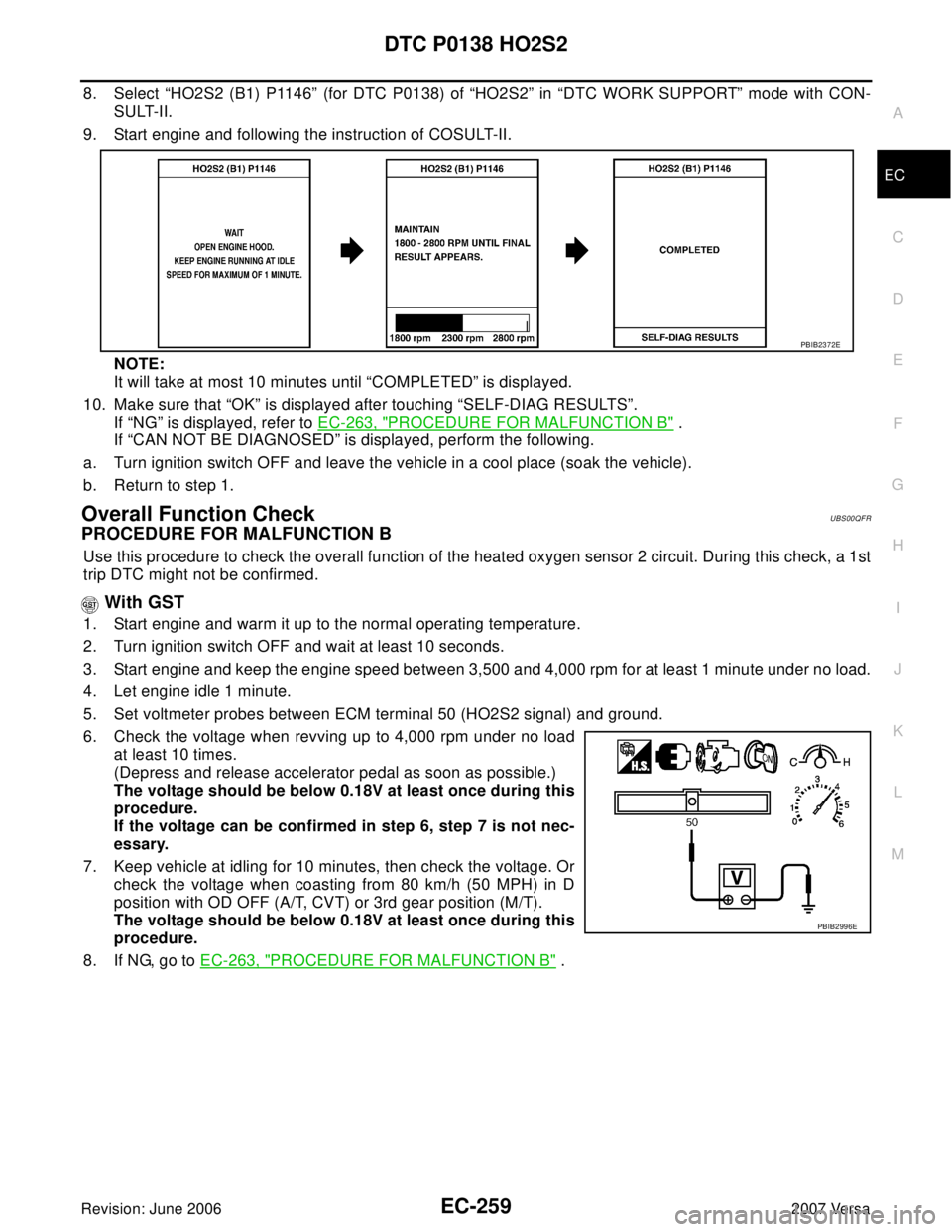 NISSAN VERSA 2006  Workshop  Service Repair Manual DTC P0138 HO2S2
EC-259
C
D
E
F
G
H
I
J
K
L
MA
EC
Revision: June 20062007 Versa
8. Select “HO2S2 (B1) P1146” (for DTC P0138) of “HO2S2” in “DTC WORK SUPPORT” mode with CON-
SULT-II.
9. Star