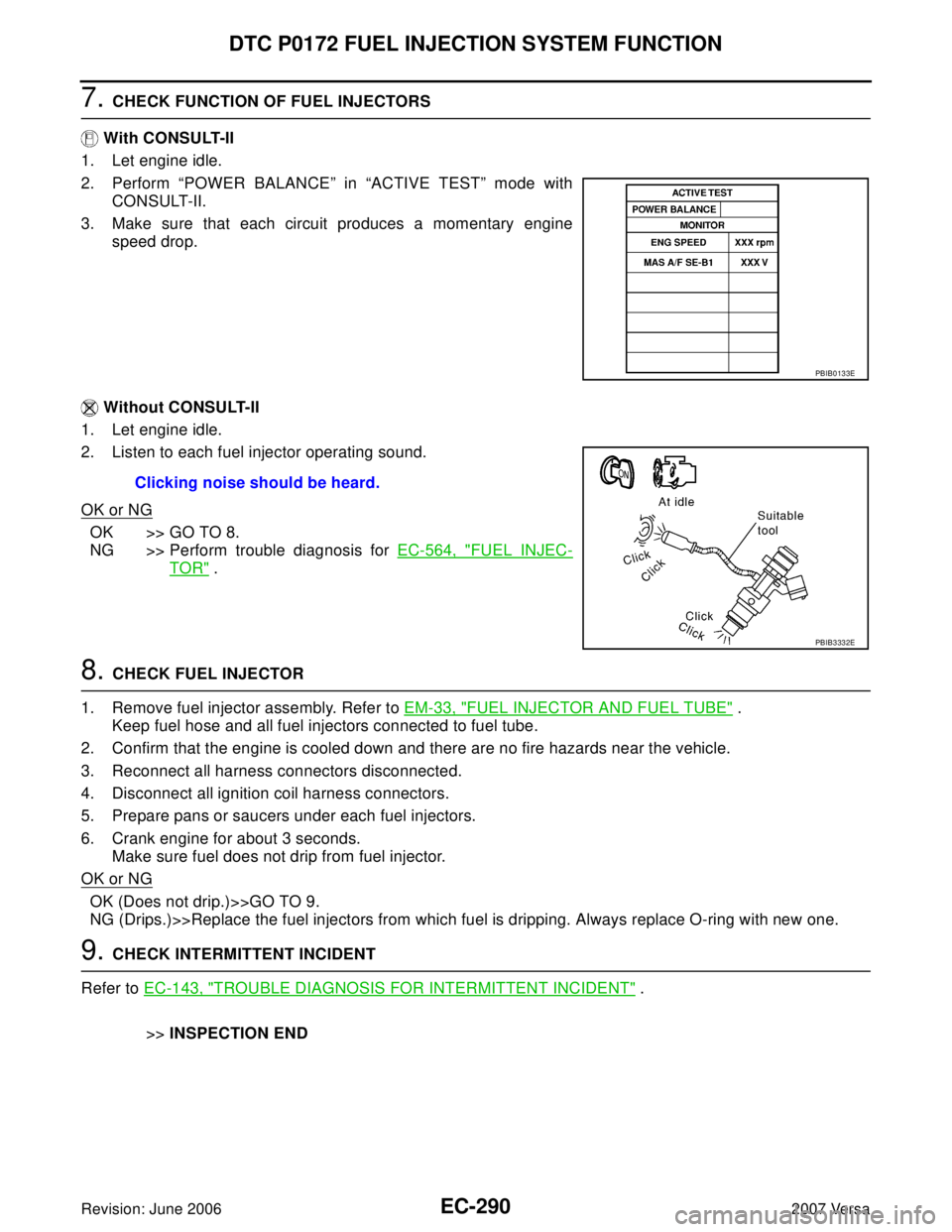 NISSAN VERSA 2006 Workshop Service Repair Manual EC-290Revision: June 2006
DTC P0172 FUEL INJECTION SYSTEM FUNCTION
2007 Versa
7. CHECK FUNCTION OF FUEL INJECTORS
With CONSULT-II
1. Let engine idle.
2. Perform “POWER BALANCE” in “ACTIVE TEST NISSAN VERSA 2006 Workshop Service Repair Manual EC-290Revision: June 2006
DTC P0172 FUEL INJECTION SYSTEM FUNCTION
2007 Versa
7. CHECK FUNCTION OF FUEL INJECTORS
With CONSULT-II
1. Let engine idle.
2. Perform “POWER BALANCE” in “ACTIVE TEST
