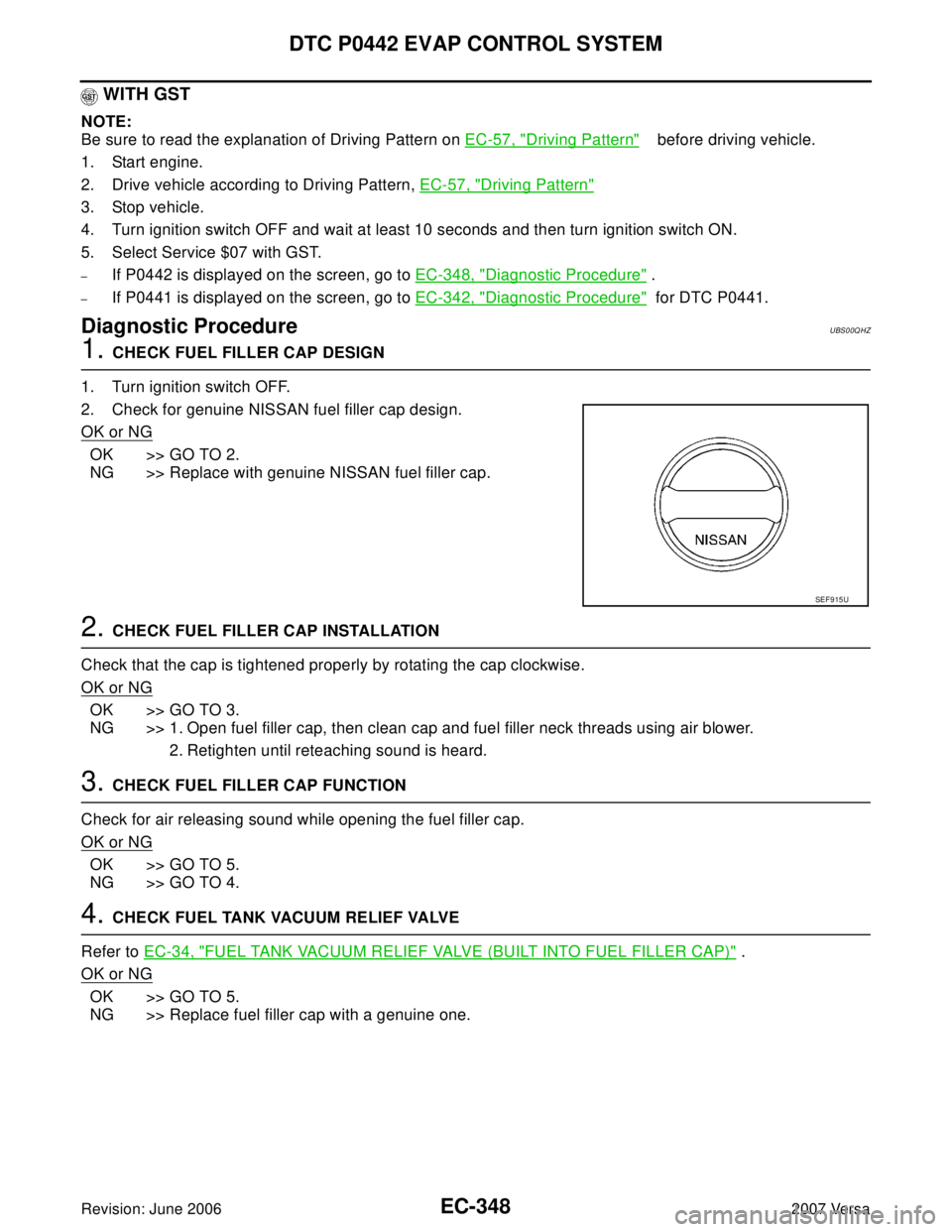 NISSAN VERSA 2006  Workshop  Service Repair Manual EC-348Revision: June 2006
DTC P0442 EVAP CONTROL SYSTEM
2007 Versa
WITH GST
NOTE:
Be sure to read the explanation of Driving Pattern on EC-57, "
Driving Pattern"    before driving vehicle.
1. Start en