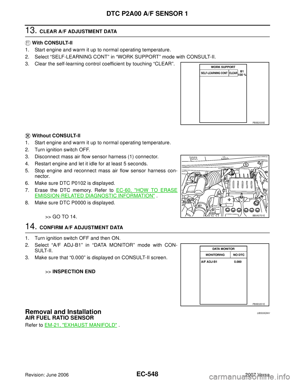 NISSAN VERSA 2006  Workshop  Service Repair Manual EC-548Revision: June 2006
DTC P2A00 A/F SENSOR 1
2007 Versa
13. CLEAR A/F ADJUSTMENT DATA
 With CONSULT-II
1. Start engine and warm it up to normal operating temperature.
2. Select “SELF-LEARNING CO