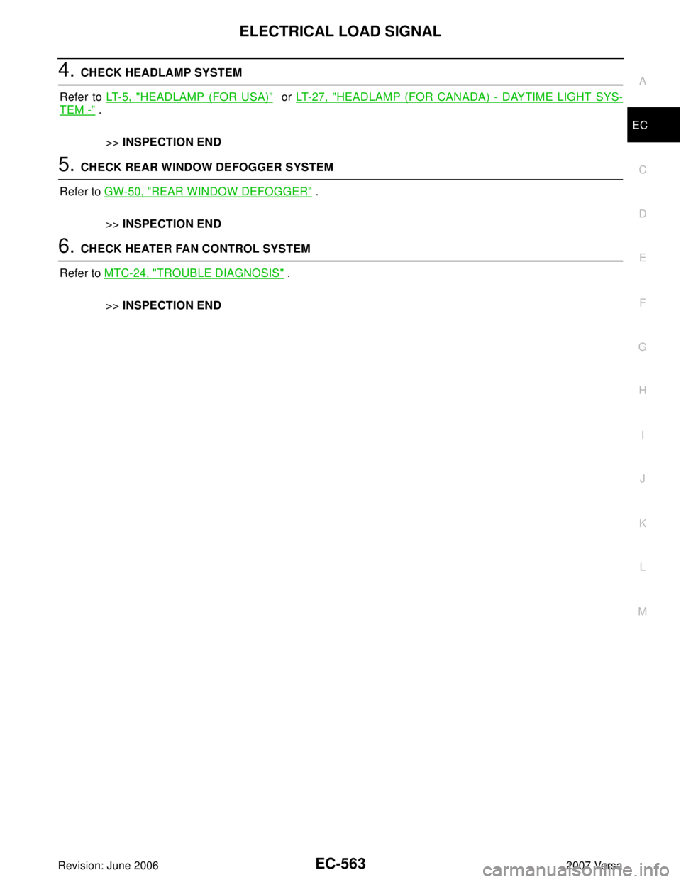 NISSAN VERSA 2006  Workshop  Service Repair Manual ELECTRICAL LOAD SIGNAL
EC-563
C
D
E
F
G
H
I
J
K
L
MA
EC
Revision: June 20062007 Versa
4. CHECK HEADLAMP SYSTEM
Refer to LT- 5 ,  "
HEADLAMP (FOR USA)"  or LT-27, "HEADLAMP (FOR CANADA) - DAYTIME LIGHT