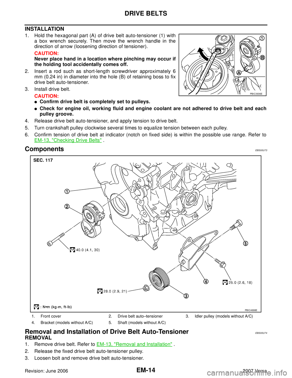 NISSAN VERSA 2006  Workshop  Service Repair Manual EM-14Revision: June 2006
DRIVE BELTS
2007 Versa
INSTALLATION
1. Hold the hexagonal part (A) of drive belt auto-tensioner (1) with
a box wrench securely. Then move the wrench handle in the
direction of