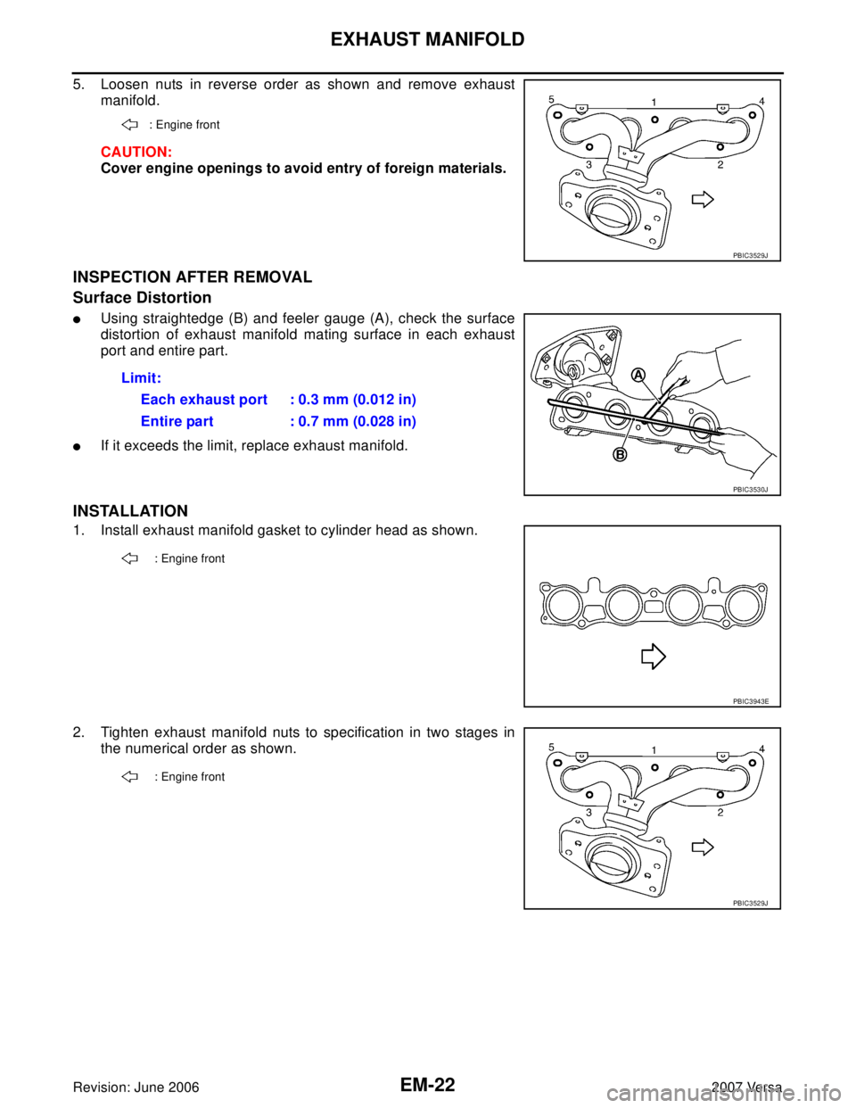 NISSAN VERSA 2006  Workshop  Service Repair Manual EM-22Revision: June 2006
EXHAUST MANIFOLD
2007 Versa
5. Loosen nuts in reverse order as shown and remove exhaust
manifold.
CAUTION:
Cover engine openings to avoid entry of foreign materials.
INSPECTIO