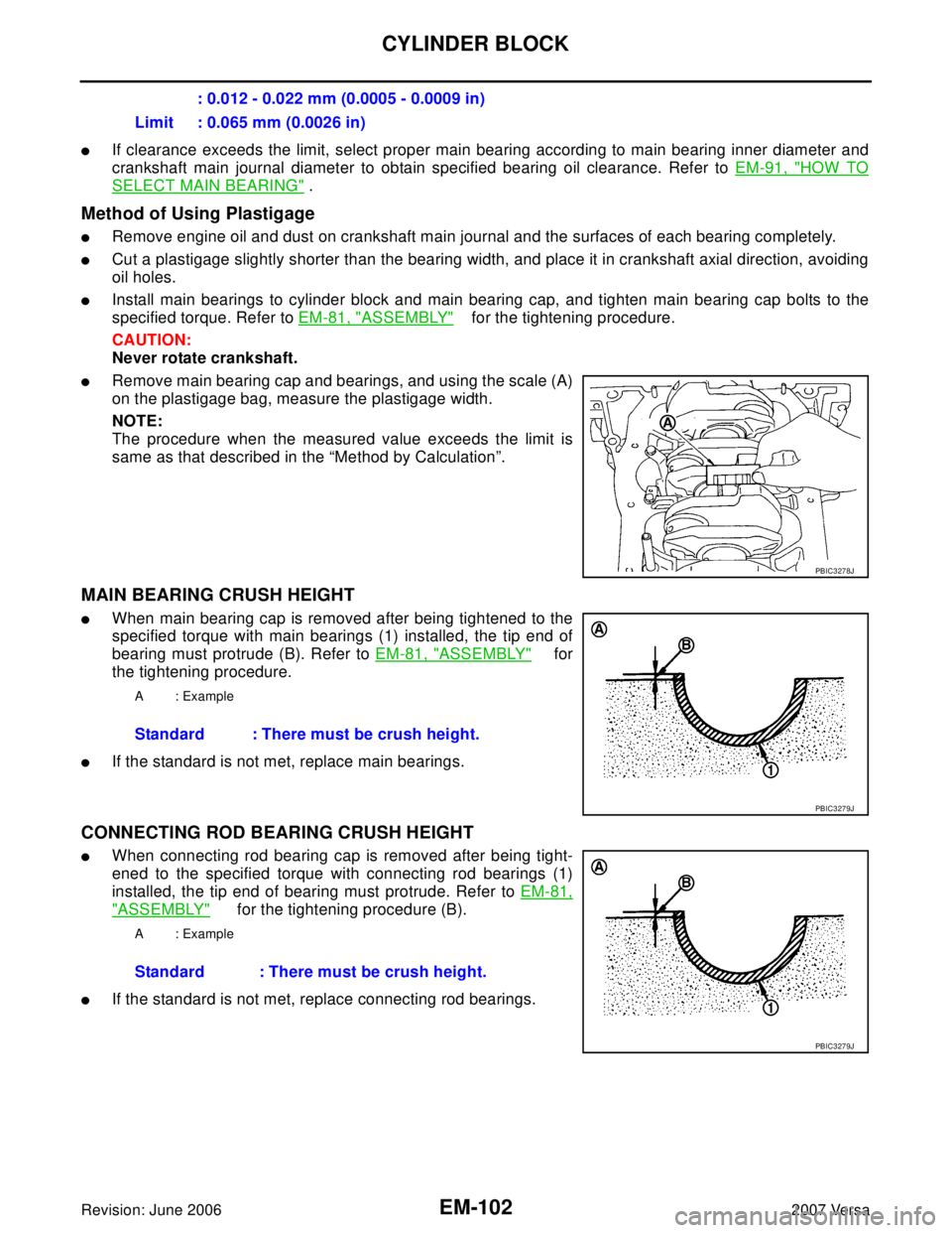 NISSAN VERSA 2006  Workshop  Service Repair Manual EM-102Revision: June 2006
CYLINDER BLOCK
2007 Versa
If clearance exceeds the limit, select proper main bearing according to main bearing inner diameter and
crankshaft main journal diameter to obtain 