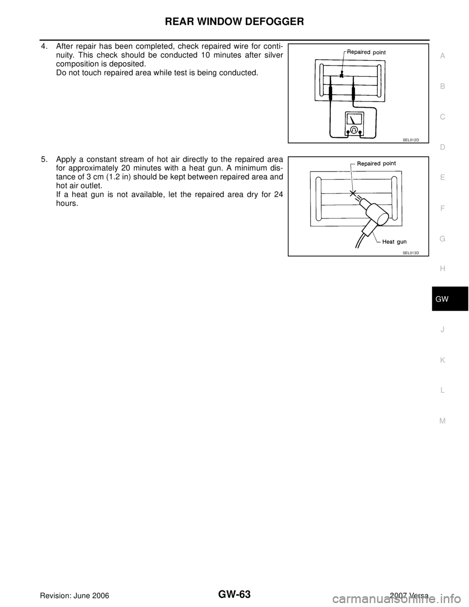 NISSAN VERSA 2006  Workshop  Service Repair Manual REAR WINDOW DEFOGGER
GW-63
C
D
E
F
G
H
J
K
L
MA
B
GW
Revision: June 20062007 Versa
4. After repair has been completed, check repaired wire for conti-
nuity. This check should be conducted 10 minutes a