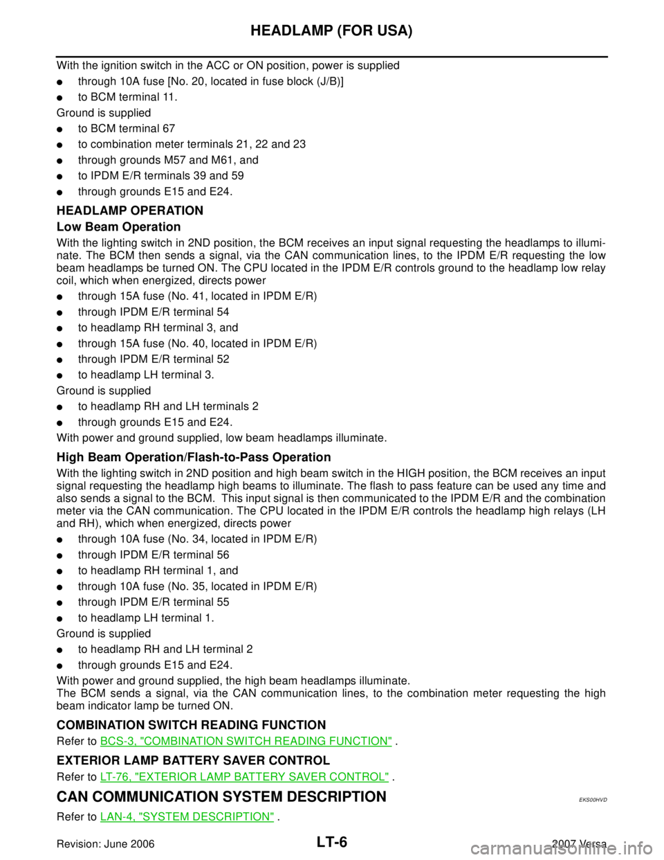 NISSAN VERSA 2006  Workshop  Service Repair Manual LT-6
HEADLAMP (FOR USA)
Revision: June 20062007 Versa
With the ignition switch in the ACC or ON position, power is supplied
through 10A fuse [No. 20, located in fuse block (J/B)]
to BCM terminal 11.