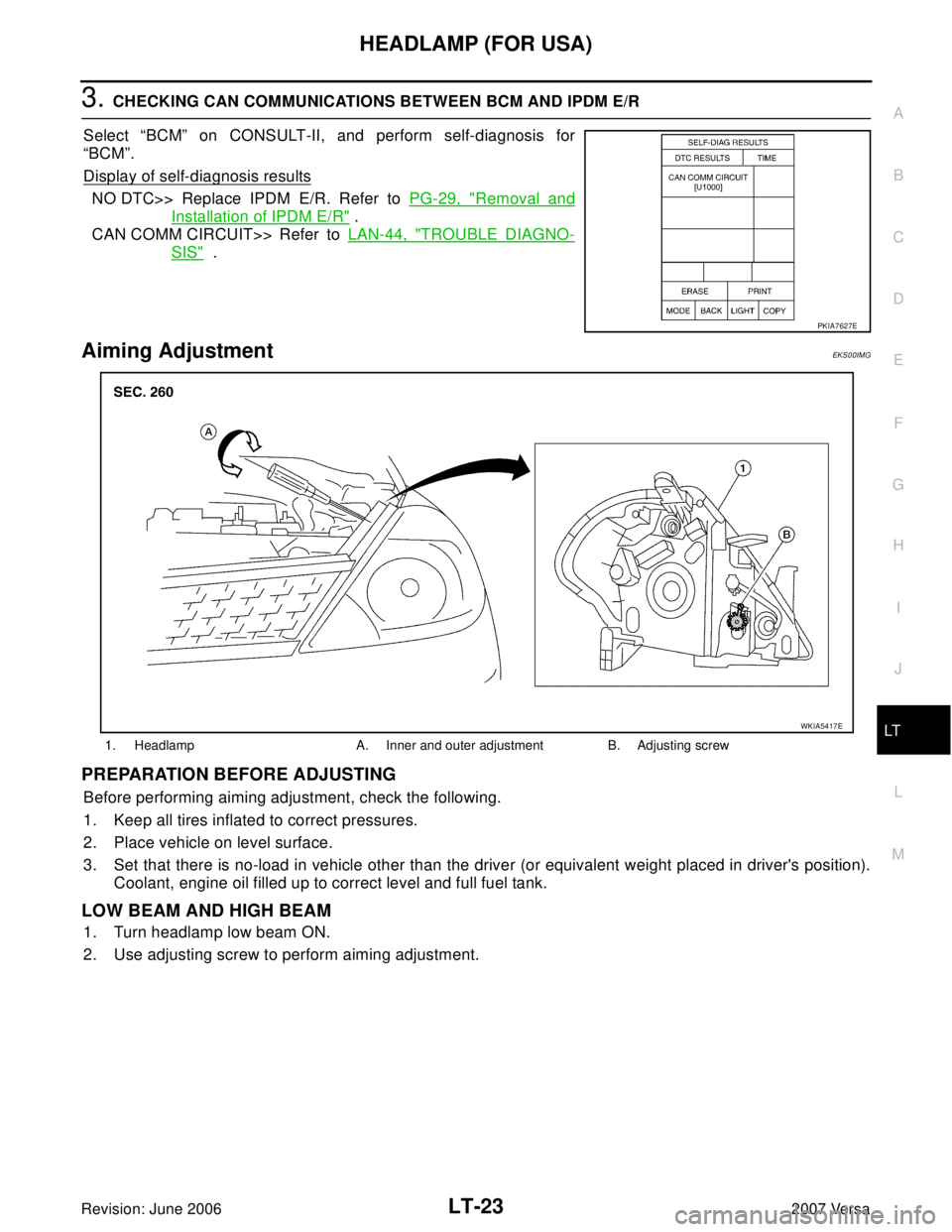 NISSAN VERSA 2006  Workshop  Service Repair Manual HEADLAMP (FOR USA)
LT-23
C
D
E
F
G
H
I
J
L
MA
B
LT
Revision: June 20062007 Versa
3. CHECKING CAN COMMUNICATIONS BETWEEN BCM AND IPDM E/R
Select “BCM” on CONSULT-II, and perform self-diagnosis for
