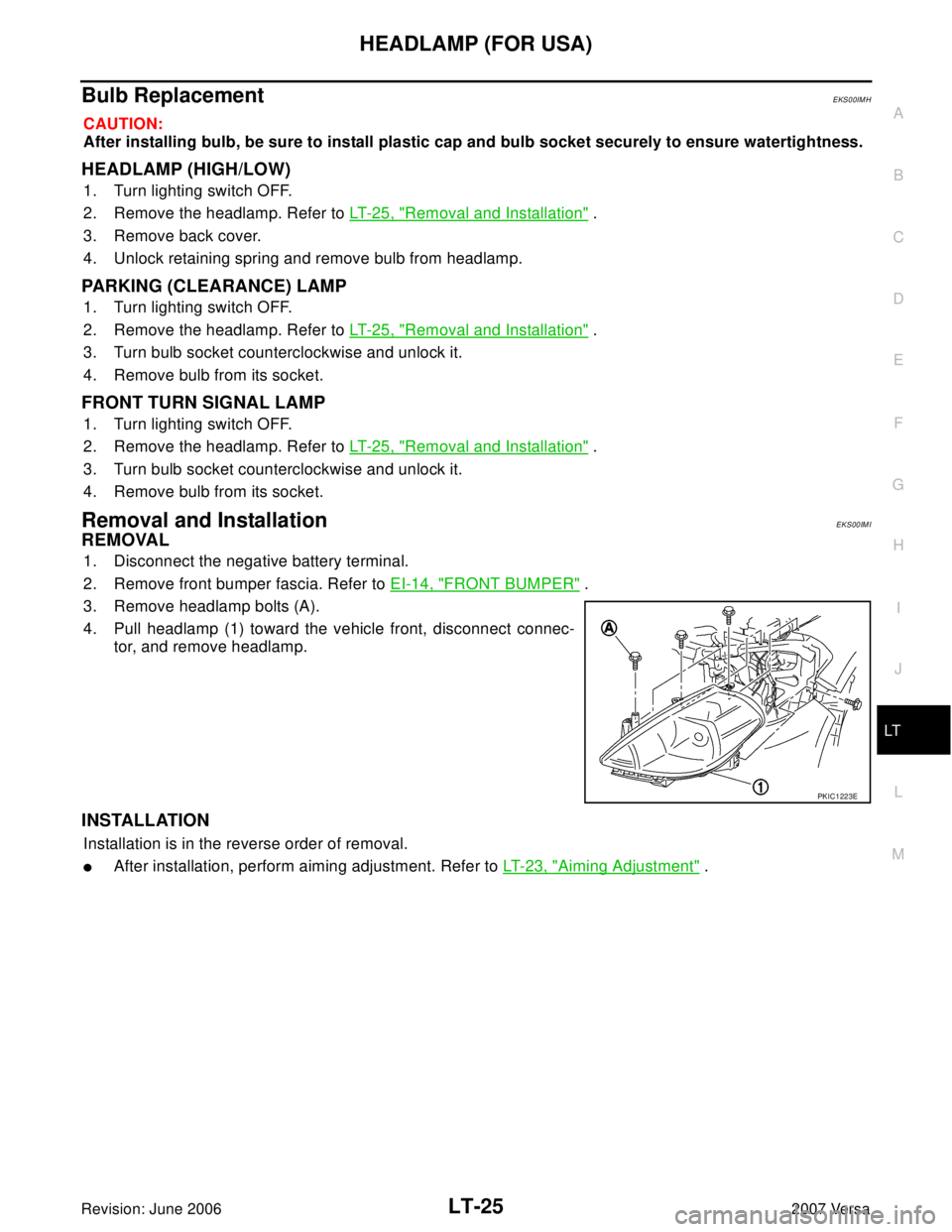 NISSAN VERSA 2006  Workshop  Service Repair Manual HEADLAMP (FOR USA)
LT-25
C
D
E
F
G
H
I
J
L
MA
B
LT
Revision: June 20062007 Versa
Bulb ReplacementEKS00IMH
CAUTION:
After installing bulb, be sure to install plastic cap and bulb socket securely to ens