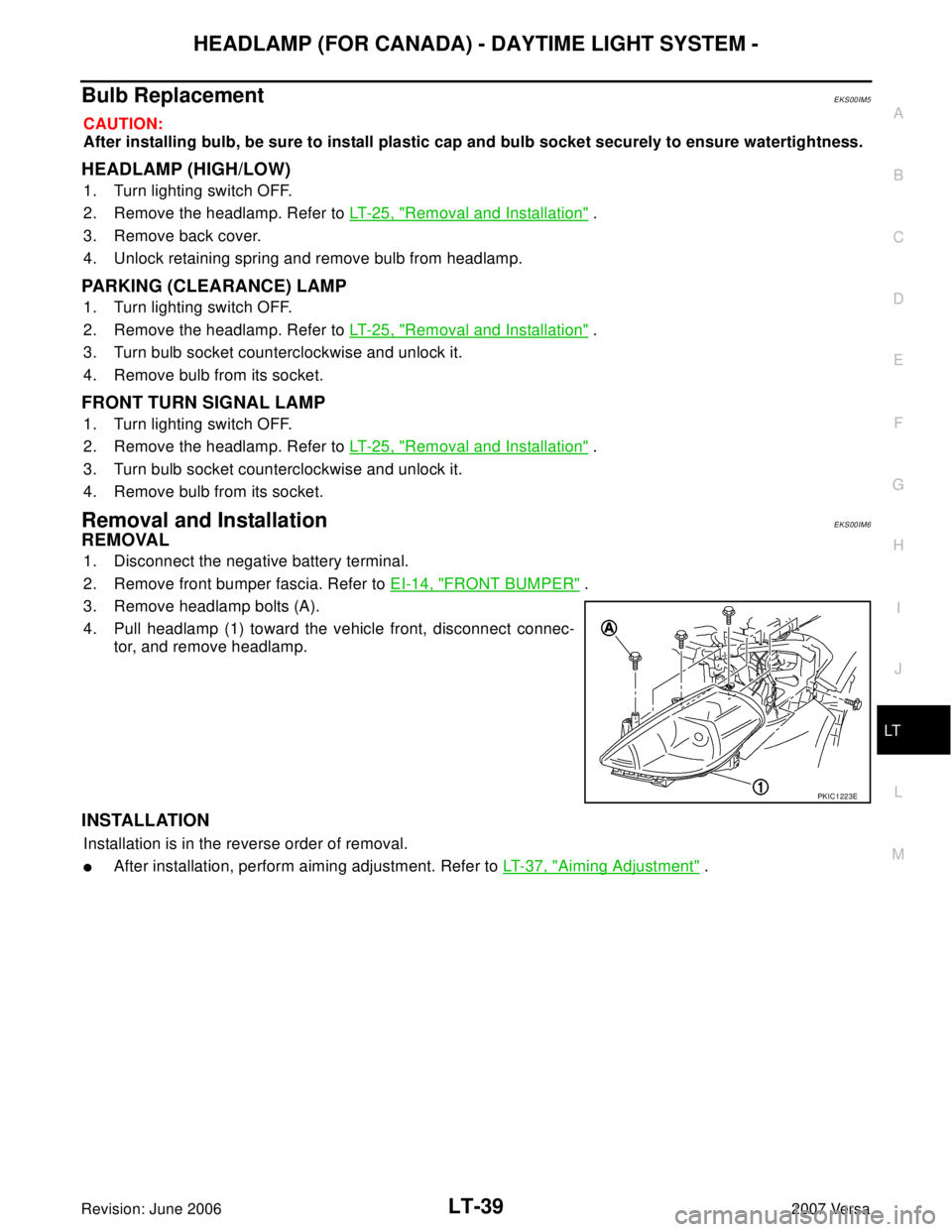 NISSAN VERSA 2006  Workshop  Service Repair Manual HEADLAMP (FOR CANADA) - DAYTIME LIGHT SYSTEM -
LT-39
C
D
E
F
G
H
I
J
L
MA
B
LT
Revision: June 20062007 Versa
Bulb ReplacementEKS00IM5
CAUTION:
After installing bulb, be sure to install plastic cap and