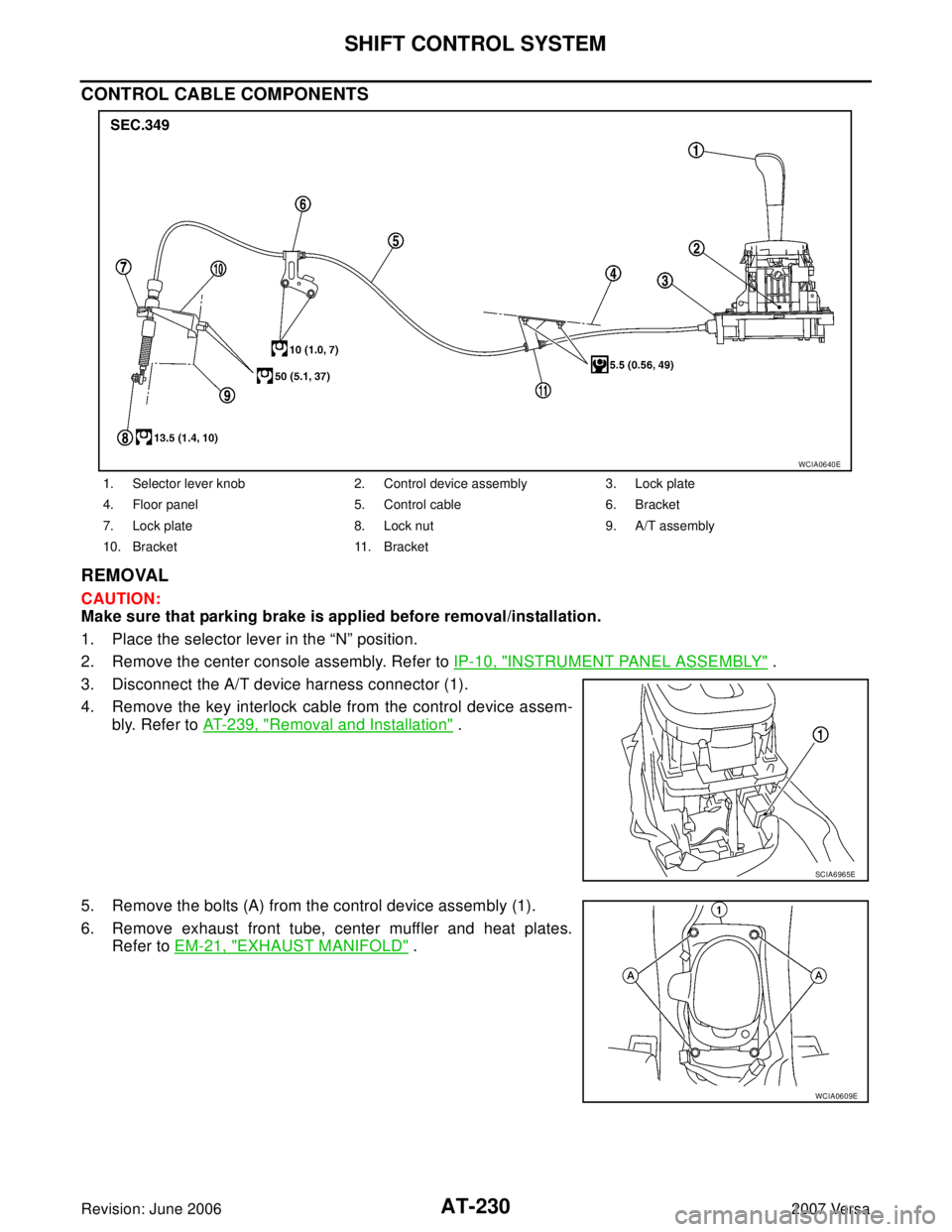 NISSAN VERSA 2006  Workshop  Service Repair Manual AT-230
SHIFT CONTROL SYSTEM
Revision: June 20062007 Versa
CONTROL CABLE COMPONENTS
REMOVAL
CAUTION:
Make sure that parking brake is applied before removal/installation.
1. Place the selector lever in 