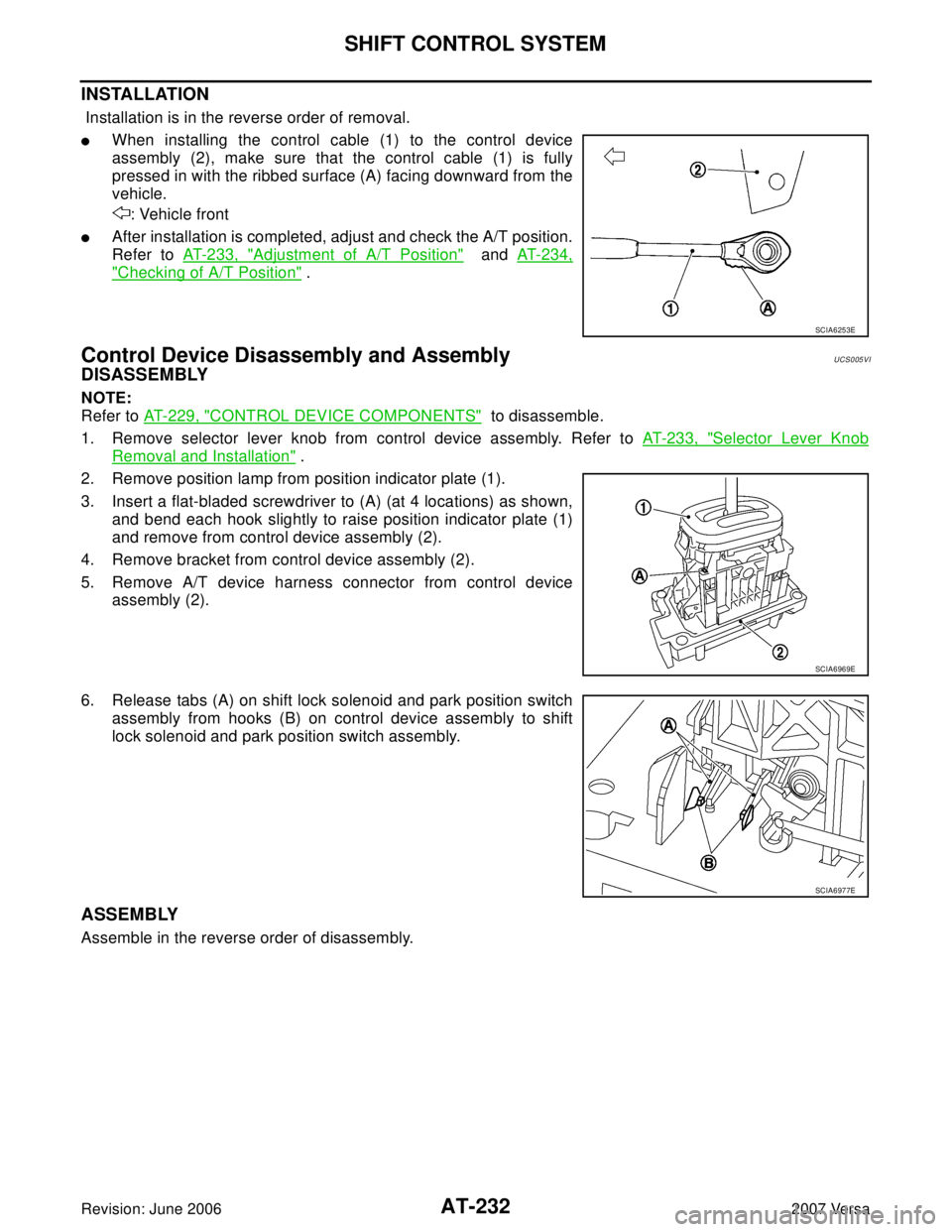 NISSAN VERSA 2006  Workshop  Service Repair Manual AT-232
SHIFT CONTROL SYSTEM
Revision: June 20062007 Versa
INSTALLATION
 Installation is in the reverse order of removal.
When installing the control cable (1) to the control device
assembly (2), make