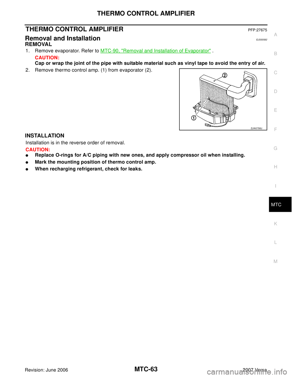NISSAN VERSA 2006  Workshop  Service Repair Manual THERMO CONTROL AMPLIFIER
MTC-63
C
D
E
F
G
H
I
K
L
MA
B
MTC
Revision: June 20062007 Versa
THERMO CONTROL AMPLIFIERPFP:27675
Removal and InstallationEJS00582
REMOVAL
1. Remove evaporator. Refer to MTC-9