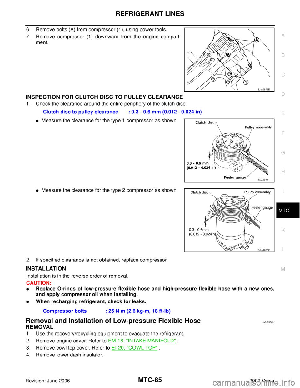 NISSAN VERSA 2006 Workshop Service Repair Manual REFRIGERANT LINES
MTC-85
C
D
E
F
G
H
I
K
L
MA
B
MTC
Revision: June 20062007 Versa
6. Remove bolts (A) from compressor (1), using power tools.
7. Remove compressor (1) downward from the engine compart- NISSAN VERSA 2006 Workshop Service Repair Manual REFRIGERANT LINES
MTC-85
C
D
E
F
G
H
I
K
L
MA
B
MTC
Revision: June 20062007 Versa
6. Remove bolts (A) from compressor (1), using power tools.
7. Remove compressor (1) downward from the engine compart-