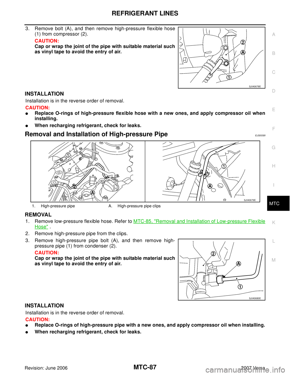 NISSAN VERSA 2006 Workshop Service Repair Manual REFRIGERANT LINES
MTC-87
C
D
E
F
G
H
I
K
L
MA
B
MTC
Revision: June 20062007 Versa
3. Remove bolt (A), and then remove high-pressure flexible hose
(1) from compressor (2).
CAUTION:
Cap or wrap the join NISSAN VERSA 2006 Workshop Service Repair Manual REFRIGERANT LINES
MTC-87
C
D
E
F
G
H
I
K
L
MA
B
MTC
Revision: June 20062007 Versa
3. Remove bolt (A), and then remove high-pressure flexible hose
(1) from compressor (2).
CAUTION:
Cap or wrap the join