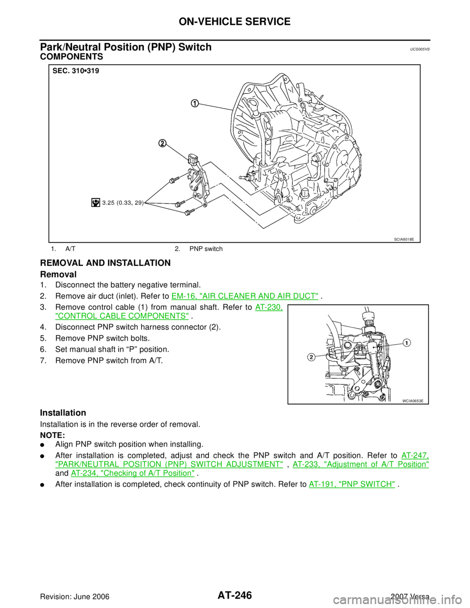 NISSAN VERSA 2006  Workshop  Service Repair Manual AT-246
ON-VEHICLE SERVICE
Revision: June 20062007 Versa
Park/Neutral Position (PNP) SwitchUCS005VS
COMPONENTS
REMOVAL AND INSTALLATION
Removal
1. Disconnect the battery negative terminal.
2. Remove ai