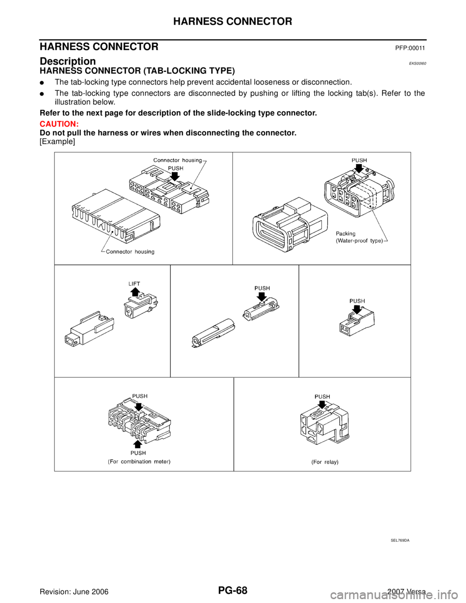 NISSAN VERSA 2006  Workshop  Service Repair Manual PG-68
HARNESS CONNECTOR
Revision: June 20062007 Versa
HARNESS CONNECTOR PFP:00011
Description EKS00I60
HARNESS CONNECTOR (TAB-LOCKING TYPE)
The tab-locking type connectors help prevent accidental loo