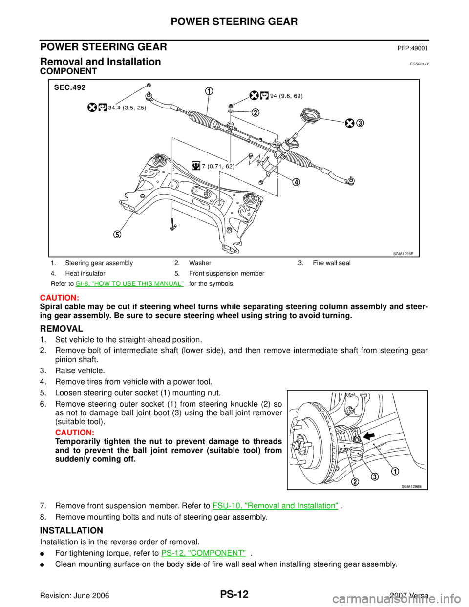 NISSAN VERSA 2006  Workshop  Service Repair Manual PS-12
POWER STEERING GEAR
Revision: June 20062007 Versa
POWER STEERING GEARPFP:49001
Removal and InstallationEGS0014Y
COMPONENT
CAUTION:
Spiral cable may be cut if steering wheel turns while separatin