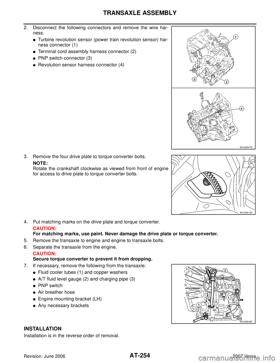 NISSAN VERSA 2006  Workshop  Service Repair Manual AT-254
TRANSAXLE ASSEMBLY
Revision: June 20062007 Versa
2. Disconnect the following connectors and remove the wire har-
ness.
Turbine revolution sensor (power train revolution sensor) har-
ness conne