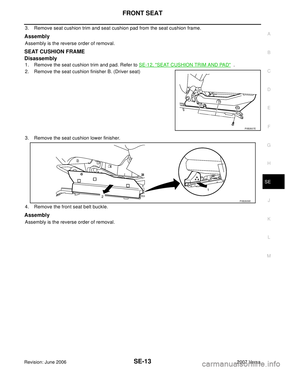 NISSAN VERSA 2006  Workshop  Service Repair Manual FRONT SEAT
SE-13
C
D
E
F
G
H
J
K
L
MA
B
SE
Revision: June 20062007 Versa
3. Remove seat cushion trim and seat cushion pad from the seat cushion frame.
Assembly
Assembly is the reverse order of removal