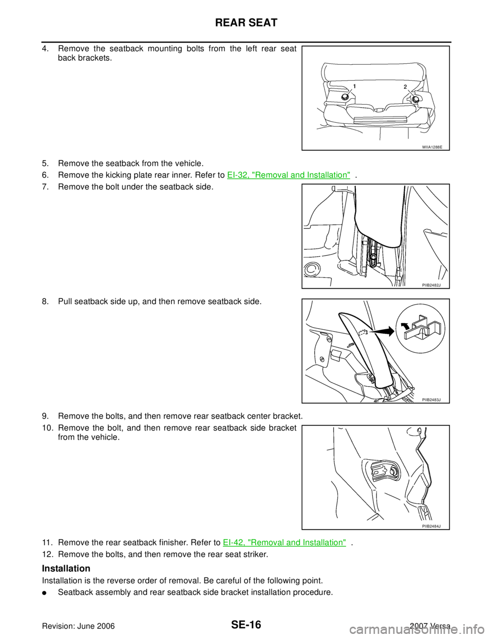 NISSAN VERSA 2006  Workshop  Service Repair Manual SE-16
REAR SEAT
Revision: June 20062007 Versa
4. Remove the seatback mounting bolts from the left rear seat
back brackets.
5. Remove the seatback from the vehicle.
6. Remove the kicking plate rear inn
