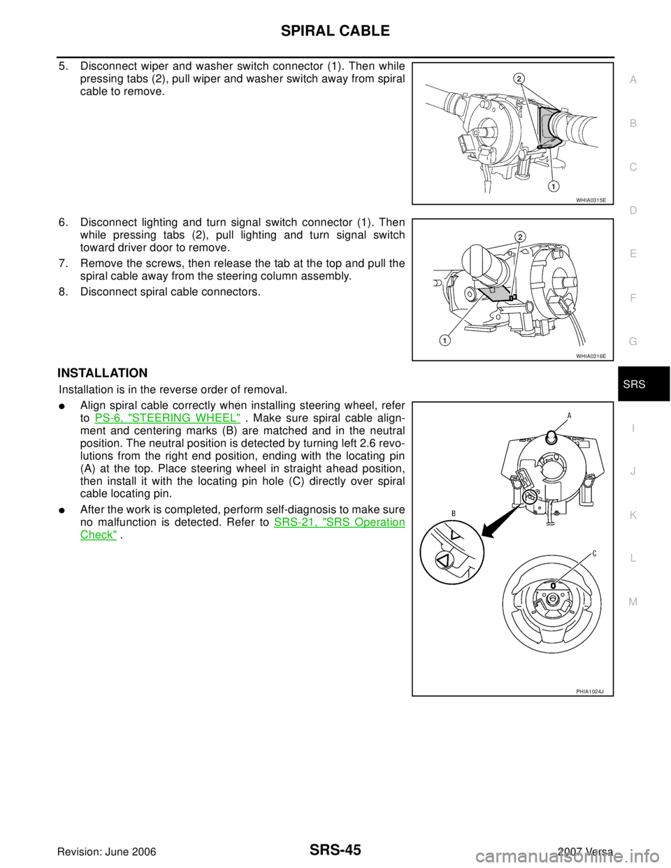 NISSAN VERSA 2006  Workshop  Service Repair Manual SPIRAL CABLE
SRS-45
C
D
E
F
G
I
J
K
L
MA
B
SRS
Revision: June 20062007 Versa
5. Disconnect wiper and washer switch connector (1). Then while
pressing tabs (2), pull wiper and washer switch away from s