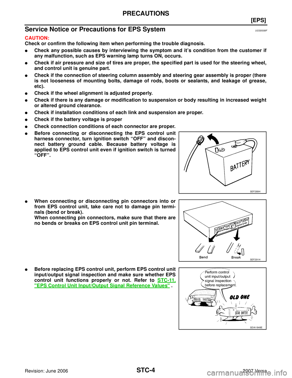 NISSAN VERSA 2006  Workshop  Service Repair Manual STC-4
[EPS]
PRECAUTIONS
Revision: June 20062007 Versa
Service Notice or Precautions for EPS SystemUGS0008F
CAUTION:
Check or confirm the following item when performing the trouble diagnosis.
Check an